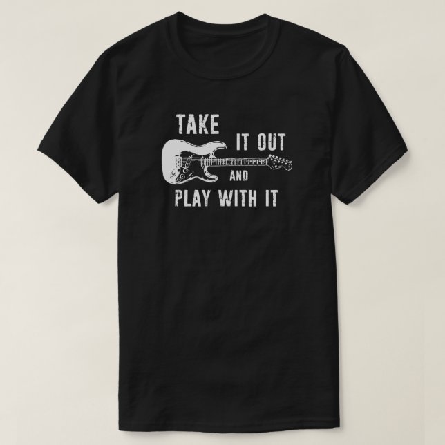 Take It Out And Play With It Guitar T-Shirt (Design Front)