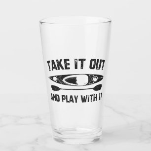 Take It Out And Play With It Kayak Glass