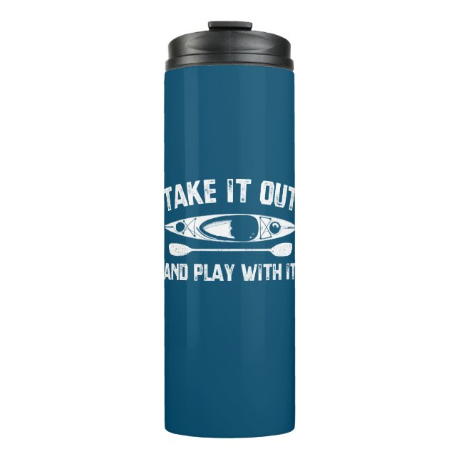 Take It Out And Play With It Kayak Thermal Tumbler (Front)