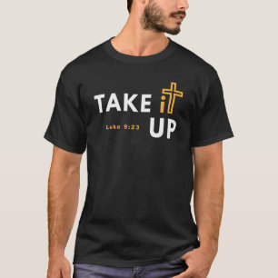 Take it Up Cross Bible Verse Christian Luke 9 23 T-Shirt
