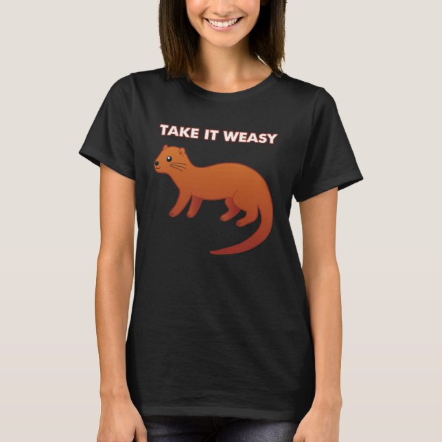 TAKE IT WEASY  Animal Pun Take It Easy Weasel Cute T-Shirt (Front)