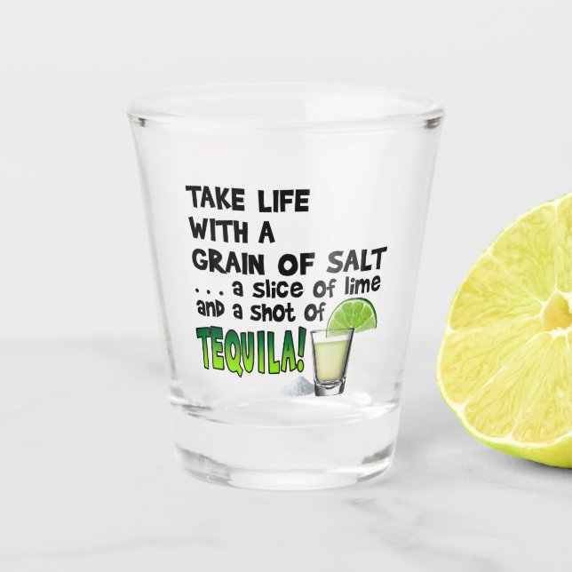 Take Life With A Grain of Salt and Shot of Tequila Shot Glass (Front)