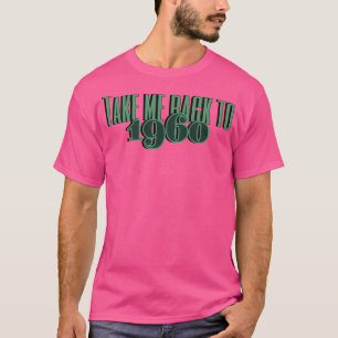 Take Me Back To 1960 Retro Design For Nostalgia F T-Shirt