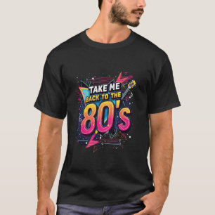 Take Me Back to the 80's Retro Exciting Nostalgic T-Shirt
