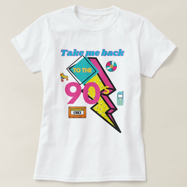 Take Me Back To The 90's ,Take Me Back To  90's ,  T-Shirt (Design Front)