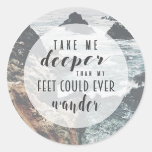 Take me deeper than my feet could ever wander classic round sticker