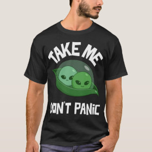 Take Me Dont Panic Funny Aliens T-Shirt