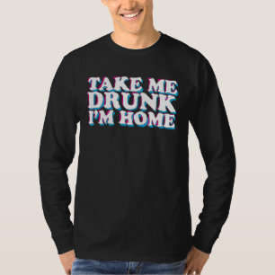 Take Me Drunk I'm Home Beer Drinking Party T-Shirt