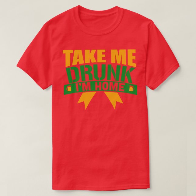 Take me drunk Im Home T-Shirt (Design Front)
