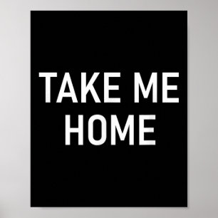 Take Me Home, Funny, Jokes, Sarcastic Poster