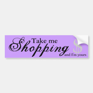 Take Me Shopping And I'm Yours Bumper Sticker