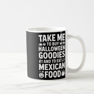 Take Me To Buy Halloween Goodies And Eat Mexican F Coffee Mug