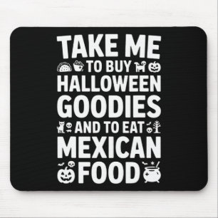 Take Me To Buy Halloween Goodies And Eat Mexican F Mouse Mat