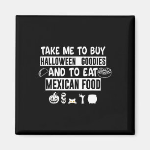 Take Me To Buy Halloween Goodies And To Eat Mexica Magnet