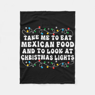 Take Me To Eat Mexican Food And To Look At Christm Fleece Blanket