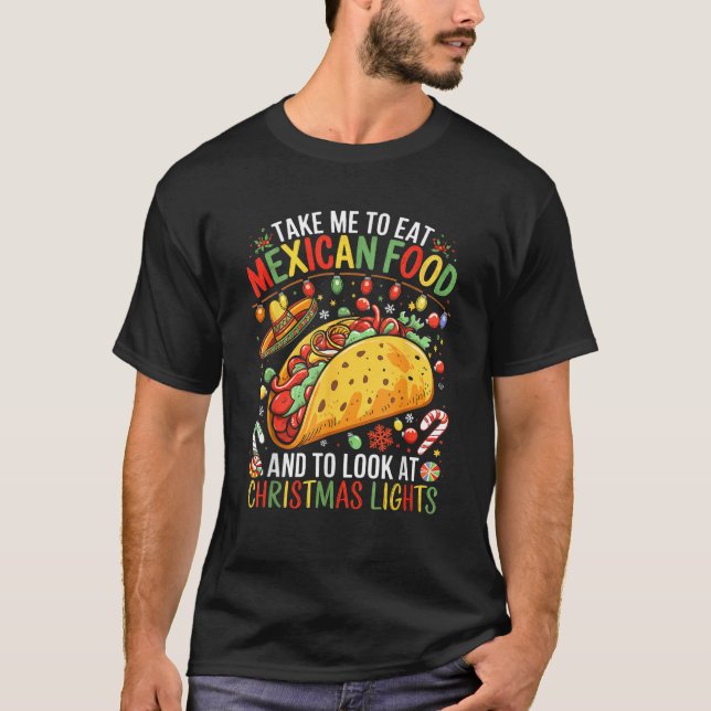 Take Me To Eat Mexican Food And To Look At Christm T-Shirt (Front)