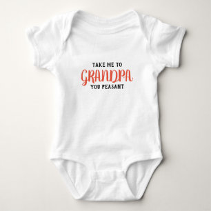 Take Me To My Grandpa You Peasant Baby Bodysuit