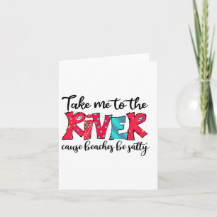 Take Me To River Cause Beaches Salty Picnic River  Card
