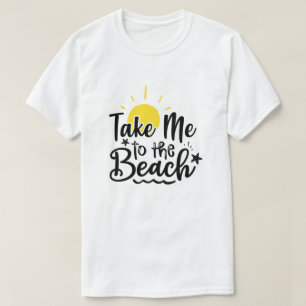 Take Me To The Beach Summer Vacation  T-Shirt