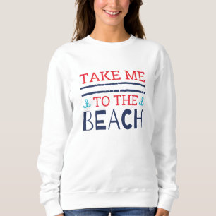 Take Me To The Beach Sweatshirt