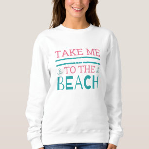Take Me To The Beach Sweatshirt