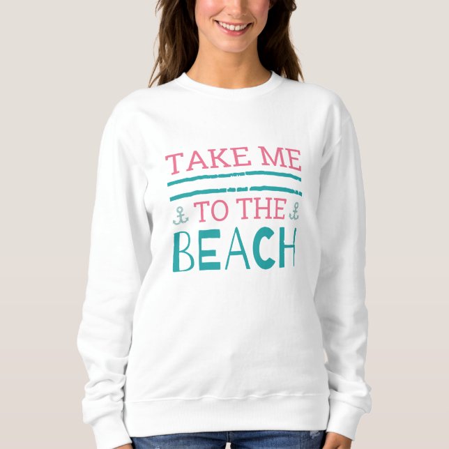 Take Me To The Beach Sweatshirt (Front)