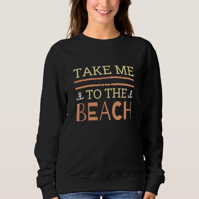 Take Me To The Beach Sweatshirt (Front)