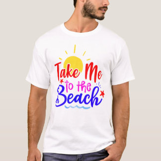 Take Me To The Beach T-Shirt