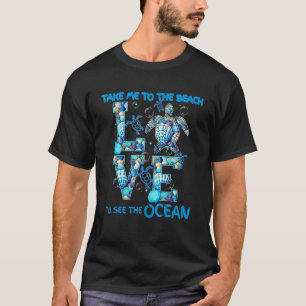 Take Me To The Beach To See The Ocean Sea Turtle T-Shirt