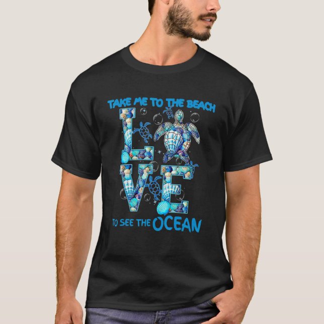 Take Me To The Beach To See The Ocean Sea Turtle T-Shirt (Front)