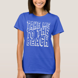 Take Me To The Beach Womens T-Shirt