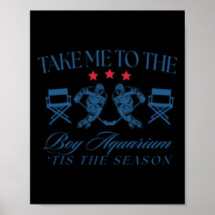 Take Me To The Boy Aquarium Funny Hockey Lover  Poster