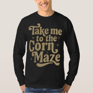 Take Me to the Corn Maze T-Shirt