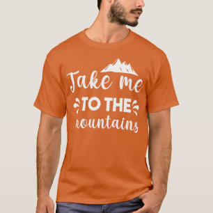 Take me to the mountains Camping T-Shirt