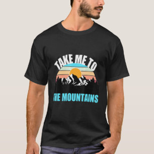 Take Me To The Mountains Hiking Camping Camper Adv T-Shirt