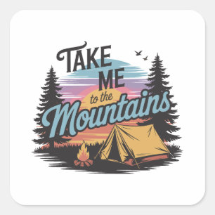 Take Me To The Mountains - Nature Camping Square Sticker
