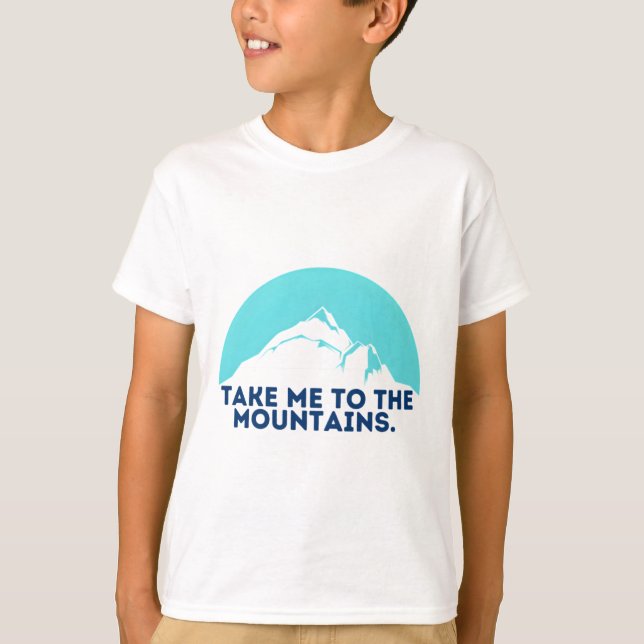 Take me to the mountains T-Shirt (Front)