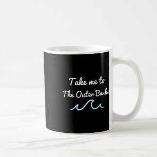 Take Me To The Outer Nks North Carolina Beach Obx  Coffee Mug
