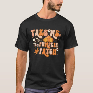 Take Me To The Pumpkin Patch Autumn Fall Thanksgiv T-Shirt