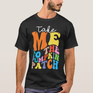 Take Me To The Pumpkin Patch Autumn Fall Thanksgiv T-Shirt
