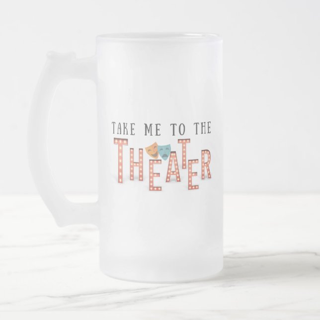 Take Me to The Theatre Frosted Glass Beer Mug (Left)