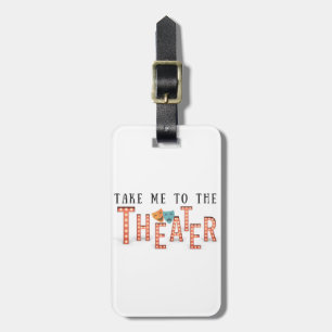 Take Me to The Theatre Luggage Tag