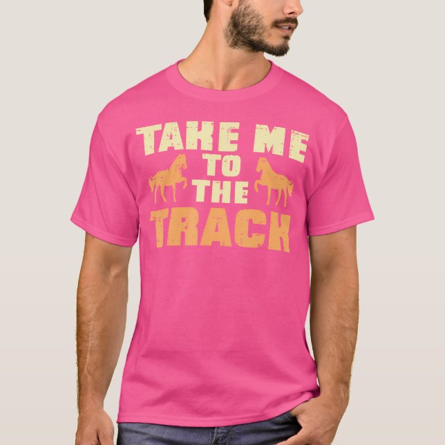 Take Me To The Track Horse Race Racing Equestrian  T-Shirt (Front)