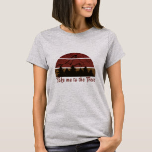 Take me to the trees pine forest T-Shirt