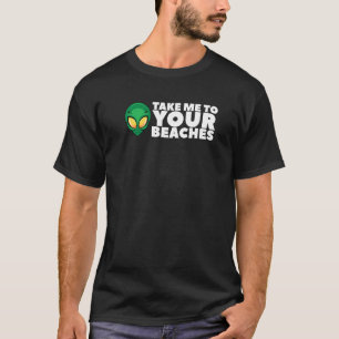 Take Me To Your Beaches  Alien For Men Women T-Shirt