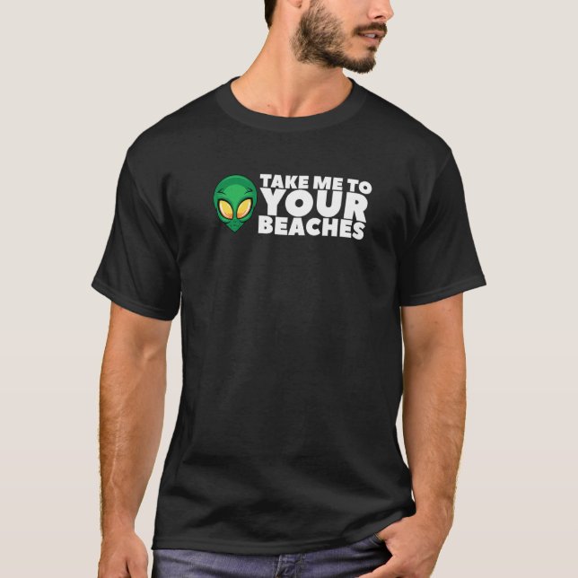 Take Me To Your Beaches  Alien For Men Women T-Shirt (Front)