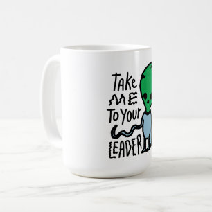 Take me to your Leader Cute Alien sarcasm quote Coffee Mug