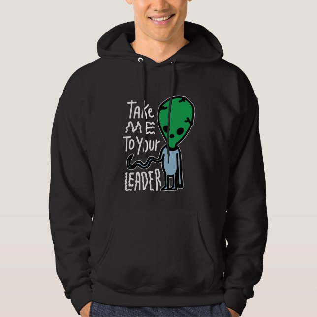 Take me to your Leader | Cute Alien sarcasm quote Hoodie (Front)
