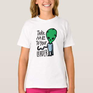 Take me to your Leader Cute Alien sarcasm quote T-Shirt