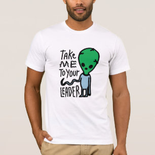 Take me to your Leader   Cute Alien sarcasm quote T-Shirt